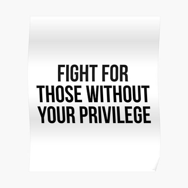 Fight for those without your privilege Poster