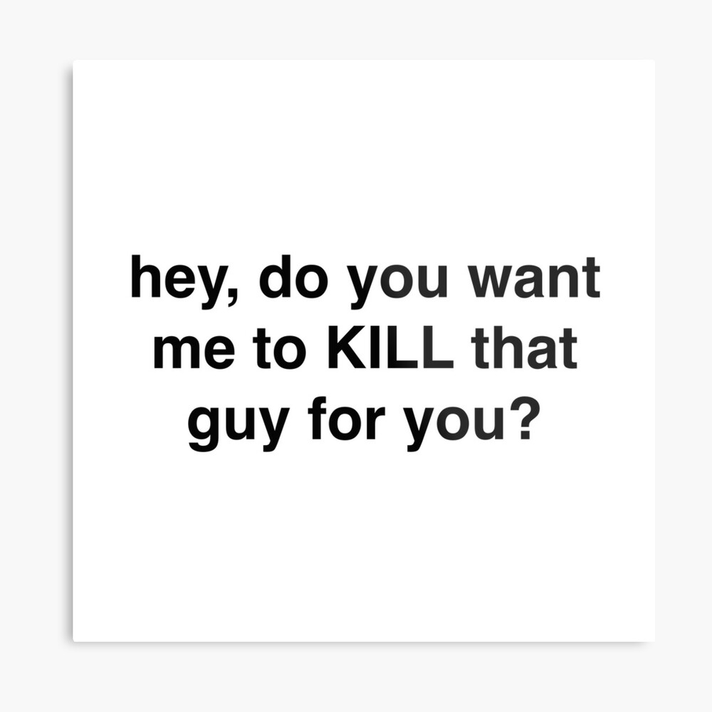 Hey Do You Want Me To Kill That Guy For You Canvas Print By Sassidylee Redbubble