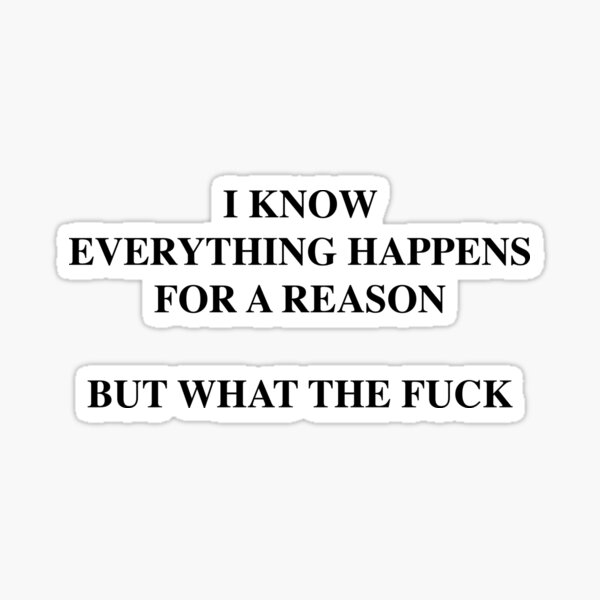 Item preview, I Know Everything Happens For A Reason But What The Fuck designed and sold by CollegeArtist3.