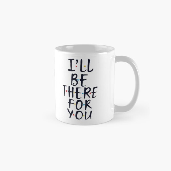 I'll Be There For You Classic Mug