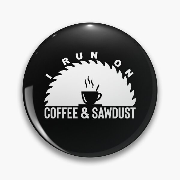 Item preview, I Run On Coffee And Saw Dust designed and sold by TopDawgDesigns.