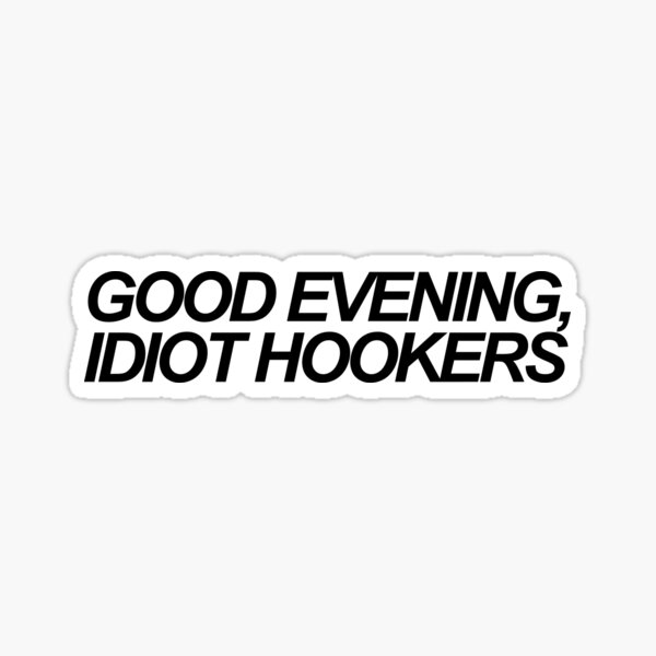 Good evening, idiot hookers Sticker