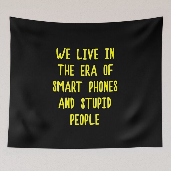 Aperçu de l'œuvre  Nous vivons à l'ère des téléphones intelligents et des gens stupides créée et vendue par Pennylanemerch.
