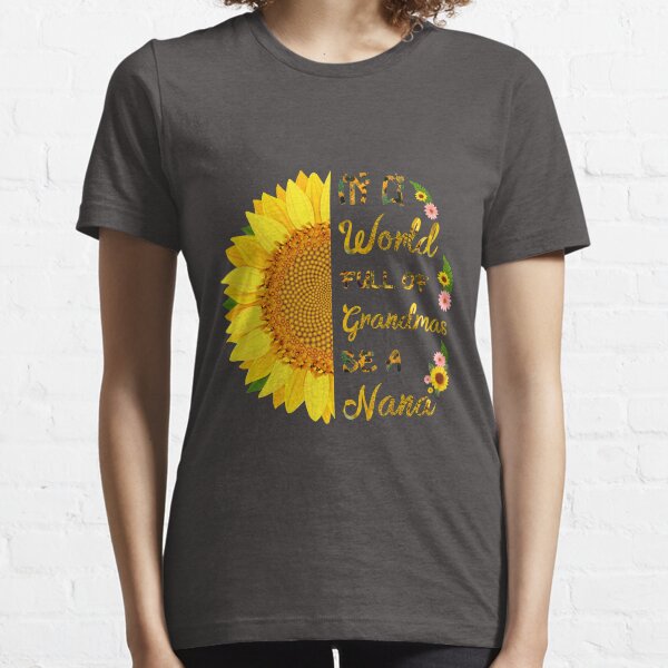 In A World Full Of Grandmas Be A Nana Sunflower Funny Gift Ideas Mother's Day Essential T-Shirt