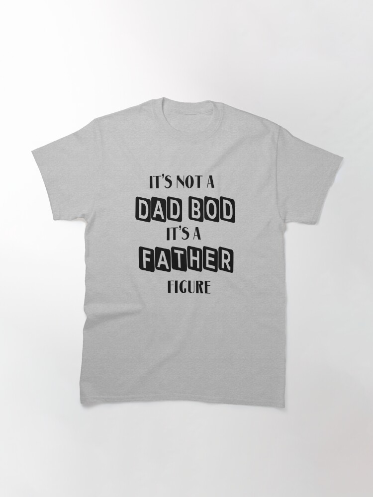 Grandpa, Dad Shirt Dad Gift Funny Dad Shirt-It's Not A Dad Bod It's A Father Figure T shirt Father Daughter Husband