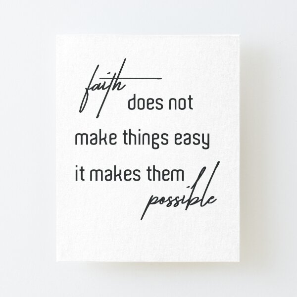 Faith does not make things easy it make them possible Canvas Mounted Print
