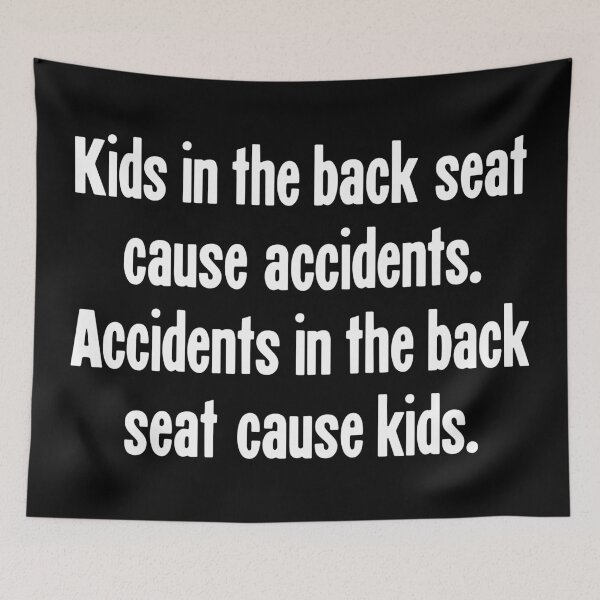 Item preview, Kids In the Back Seat Cause Accidents. Accidents in the Back Seat Cause Kids. designed and sold by Good-Looking Corpse.