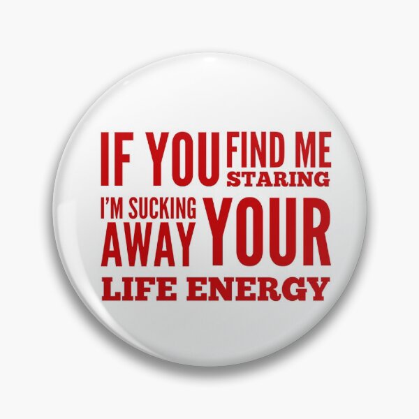 Item preview, If You Find Me Staring I'm Sucking Away Your Life Energy designed and sold by OfferHeat.