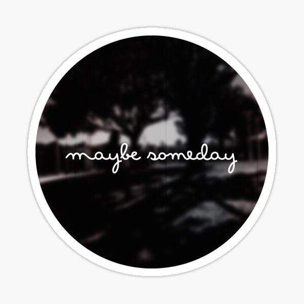 Maybe Someday Sticker