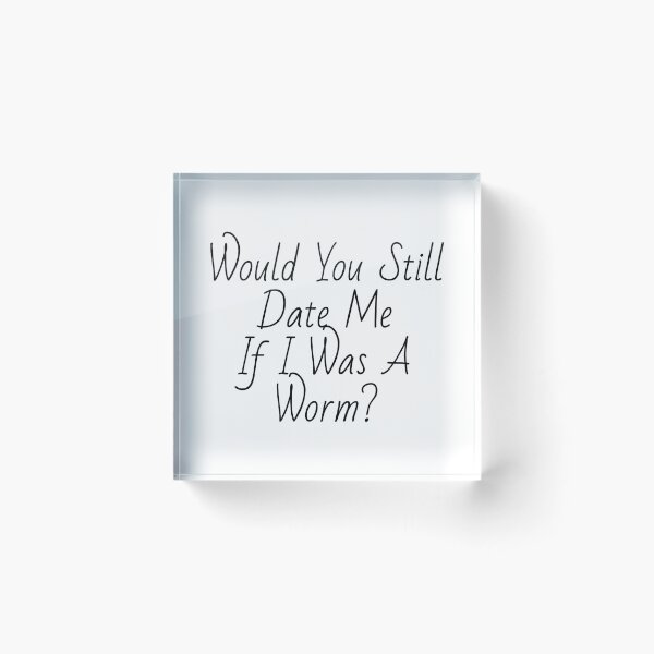 Item preview, Would you still date me if I was a worm? designed and sold by morganmaterni.