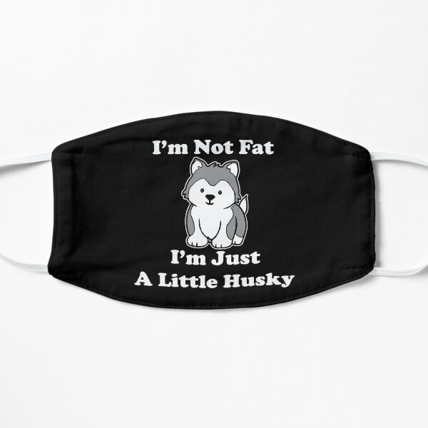 I'm Not fat I'm Just A Little Husky Sled Dog Alaskan Malamute Siberian Husky Dog Owner Gift Mask