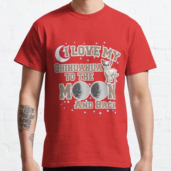 I Love My Chihuahua To The Moon And Back Classic T-Shirt