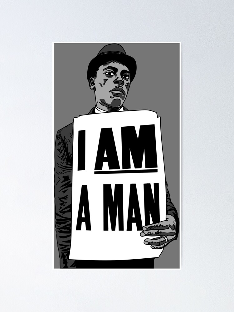 I Am A Man Poster By Jlartanddesign Redbubble