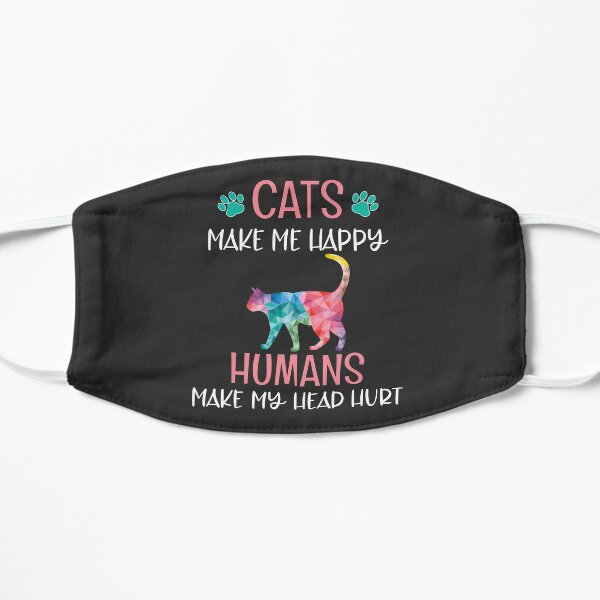 Cats Make Me Happy Humans Make My Head Hurt! Funny Cat Lover Gifts Flat Mask