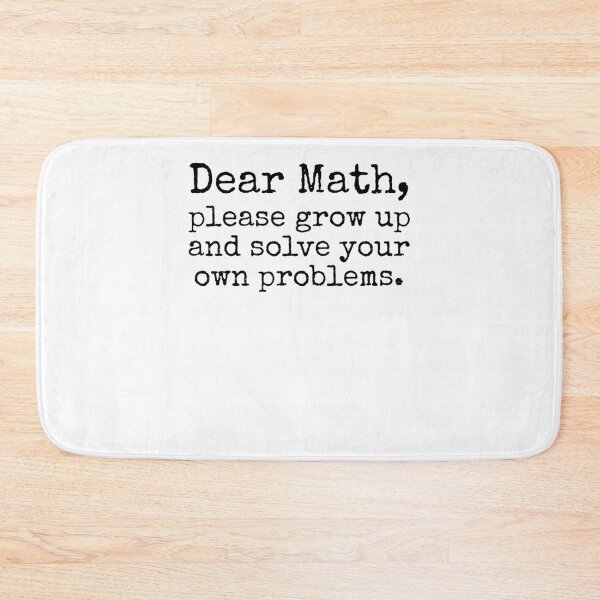 Item preview, Dear Math, Please Grow Up and Solve Your Own Problems. Math Joke designed and sold by TNDesignStudio.