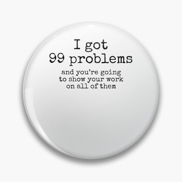 Artikelvorschau, Funny Pun I Got 99 Problems and You're Going to Show Your Work on All of Them Math Joke entworfen und verkauft von TNDesignStudio.