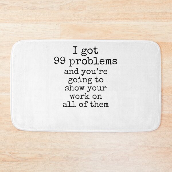 Item preview, I Got 99 Problems and You're Going to Show Your Work on All of Them Math Joke designed and sold by TNDesignStudio.