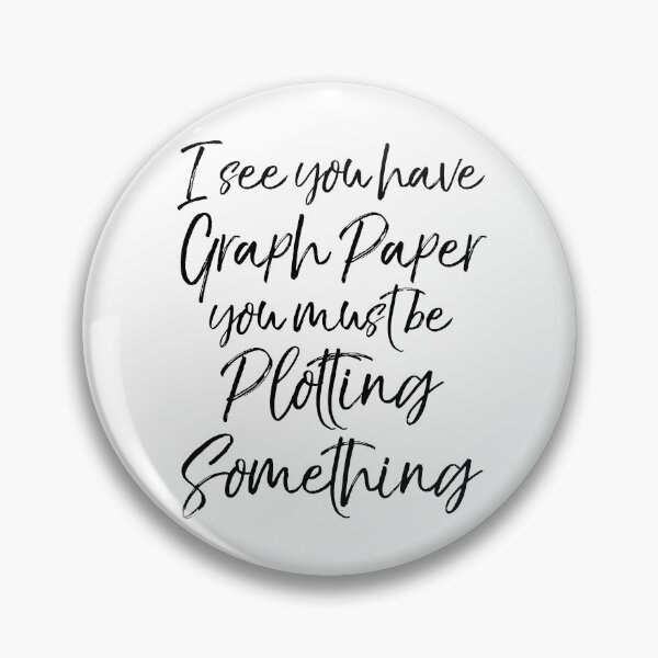 Artikelvorschau, I See You Have Graph Paper You Must be Plotting Something Math Joke entworfen und verkauft von TNDesignStudio.