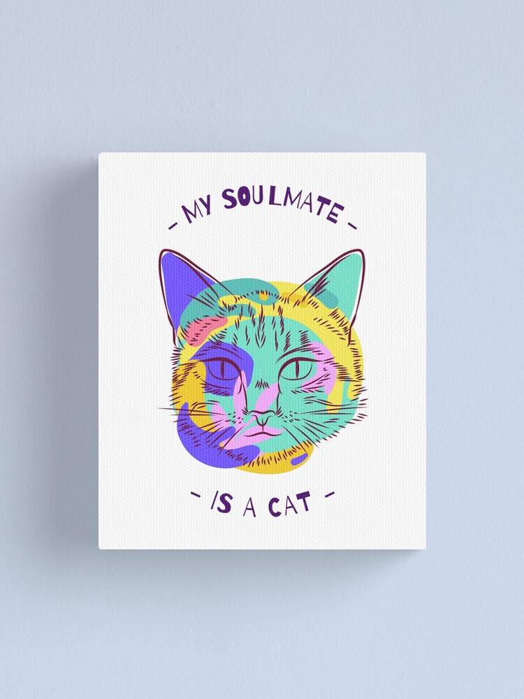 "My Soulmate Is A Cat" Canvas Print for Sale by victorbu Redbubble
