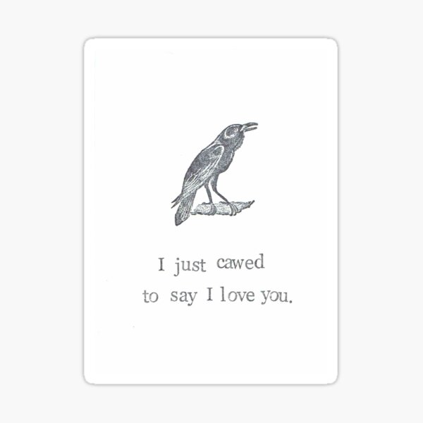 I Just Cawed To Say I Love You Sticker
