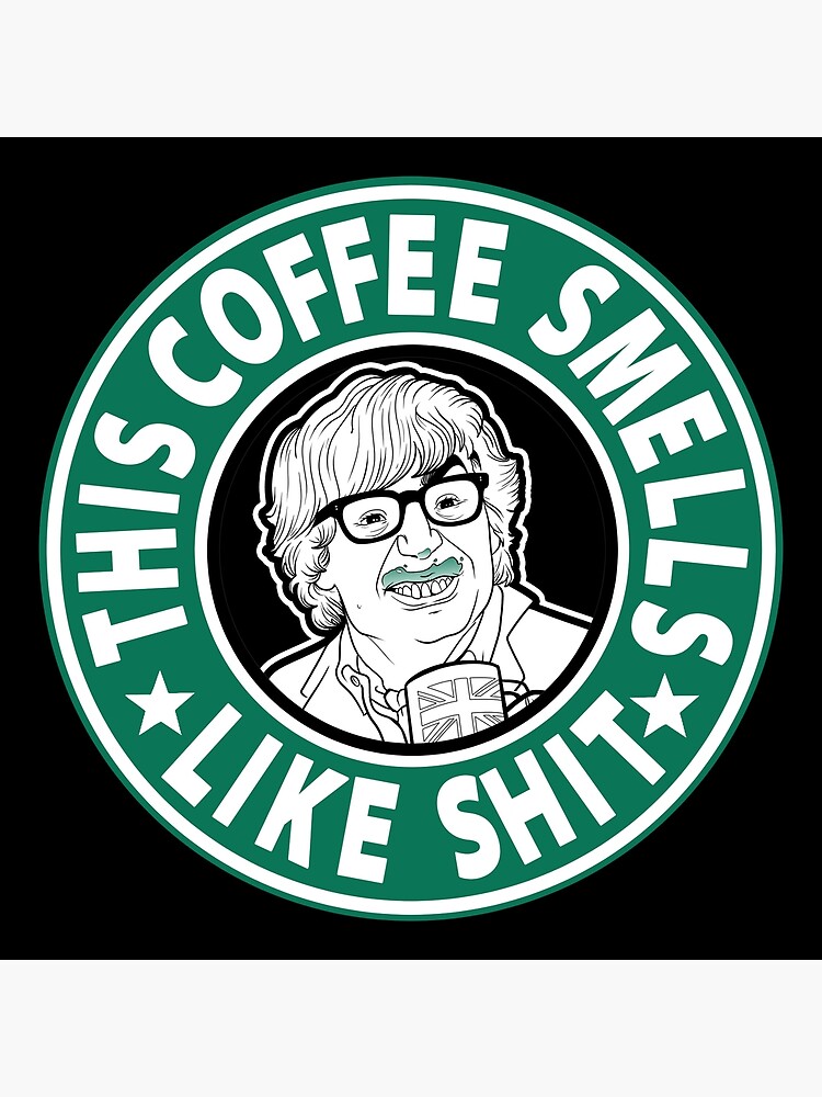"The coffee smells like shit" Poster for Sale by trheewood Redbubble