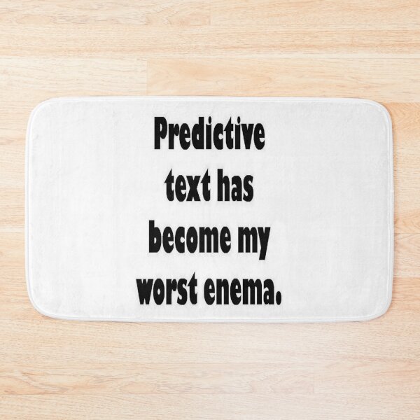 Item preview, Predictive Text Has Become My Worst Enema designed and sold by taiche.