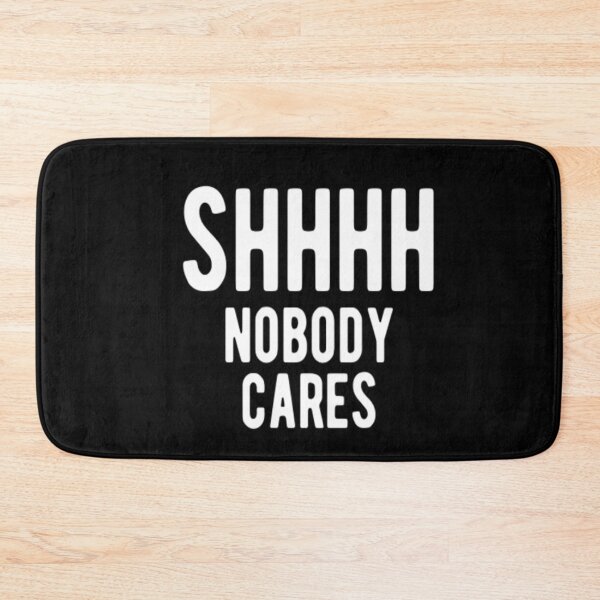 Item preview, Shhhh Nobody Cares designed and sold by CatMonkStudios.