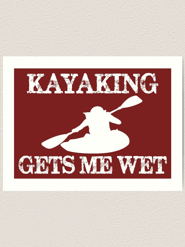 Kayaker Gifts - Kayaking Gets Me Wet Funny Kayak Enthusiast Gift Ideas for  Wet Kayakers & Water Sports Lovers | Art Print