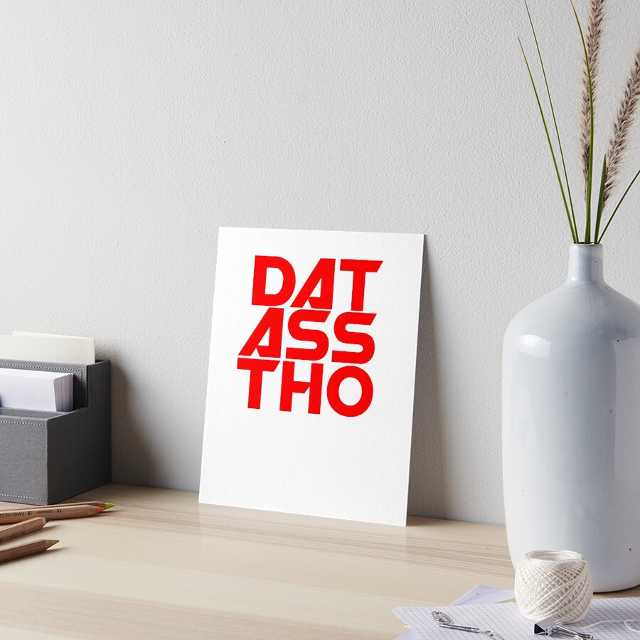 Dat Ass Tho Art Board Print By Thehollowpoint Redbubble