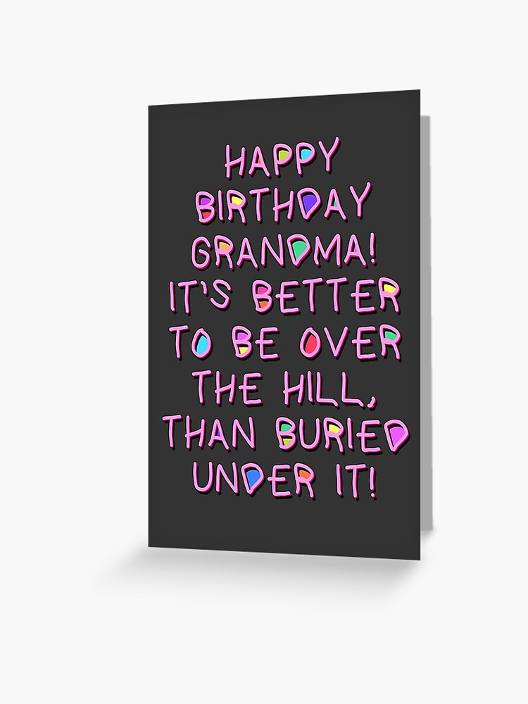 Carte De Vœux Version 2 Joyeux Anniversaire Grand Mere Il Vaut Mieux Etre Au Dessus De La Colline Que D Etre Enterre Dessous Carte D Anniversaire D Amis Par Acatalepsys Redbubble