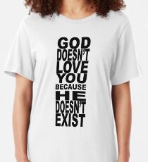 God Doesn't Love You Because He Doesn't Exist Slim Fit T-Shirt