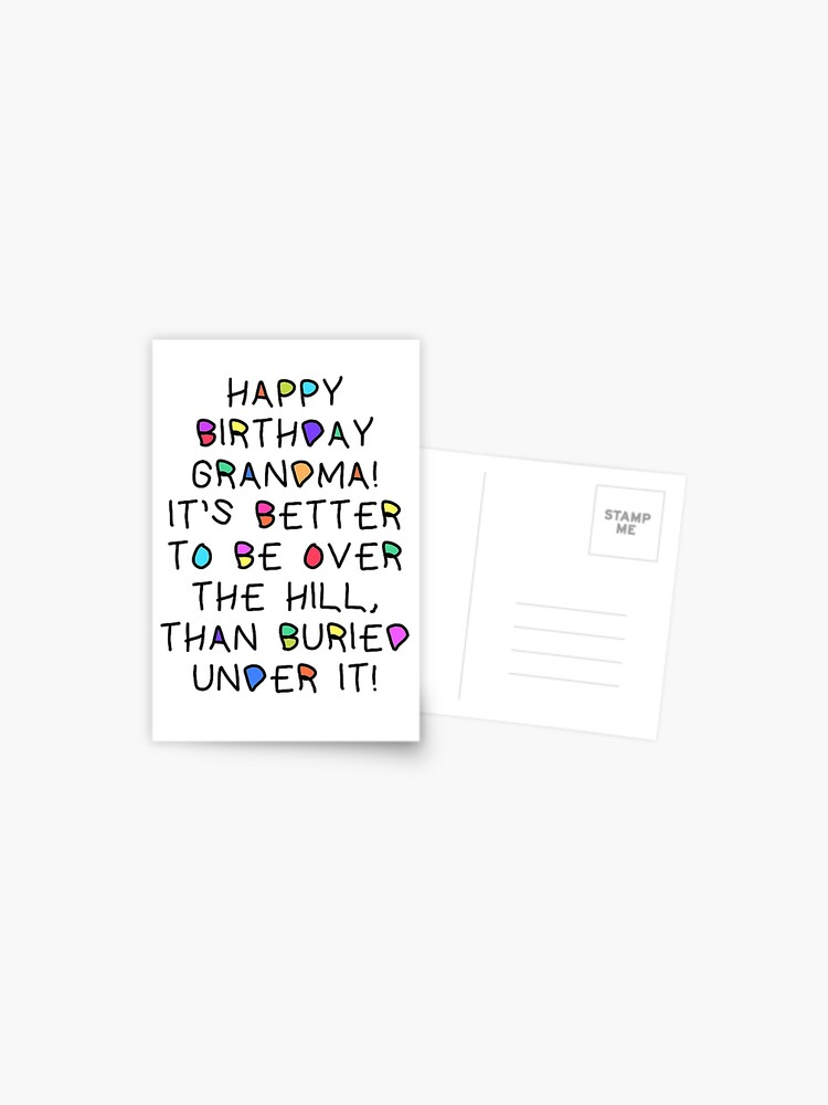 Happy Birthday Grandma Better To Be Over The Hill Card Version 3) Happy Birthday Grandma It's Better To Be Over The Hill Than  Buried Under It (Friends Birthday Card)" Postcard For Sale By Acatalepsys |  Redbubble