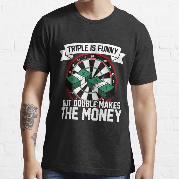 Triple Is Funny But Double Makes The Money T Shirt For Sale By Makegoodchoices Redbubble 7150