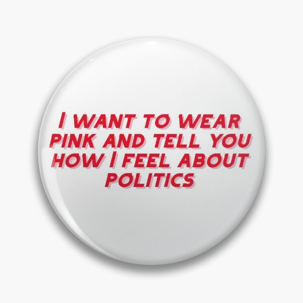 I want to wear pink and tell you how I feel about politics Pin