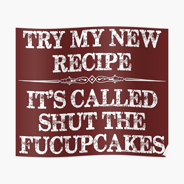 Chef Gifts for Cook & Baker - Try My New Recipe It's Called Shut The Fucupcakes Funny Gift Ideas for Cooks & Chefs and Cupcake Lovers Poster