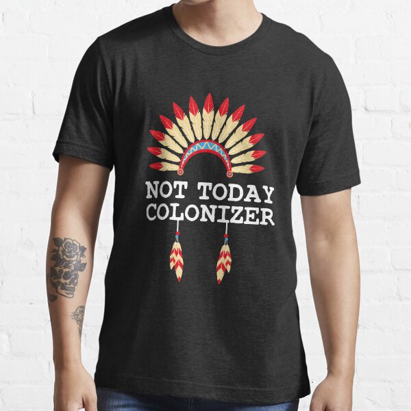not today colonizer t shirt