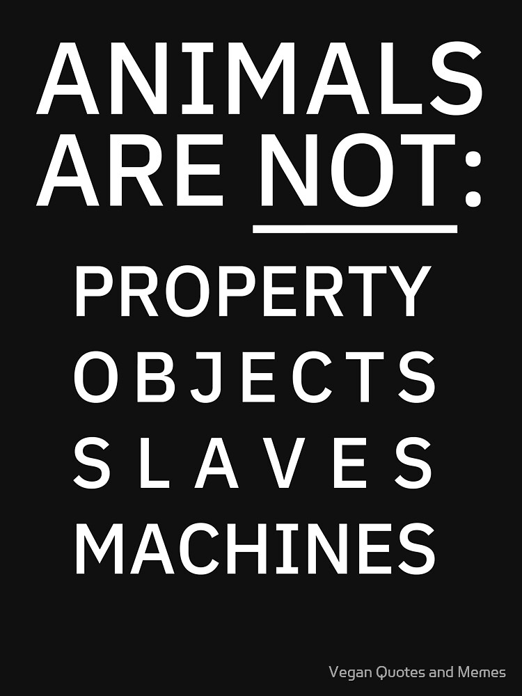 Animals are not: Property Objects Slaves Machines by Goodgad