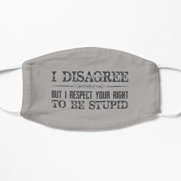 Democrat & Republican Gifts - I Disagree But I Respect Your Right To Be Stupid Funny Sarcastic Novelty Gear with Sarcasm for Conservative or Liberal Views on Politics & Religion Flat Mask