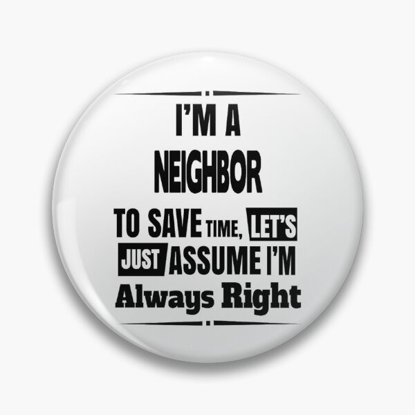 Funny Neighbor Gift For Men Women Pin