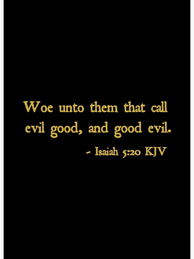 Woe unto them that call evil good, and good evil. - Isaiah 5:20 KJV&quot; Art  Board Print by VerShirts | Redbubble