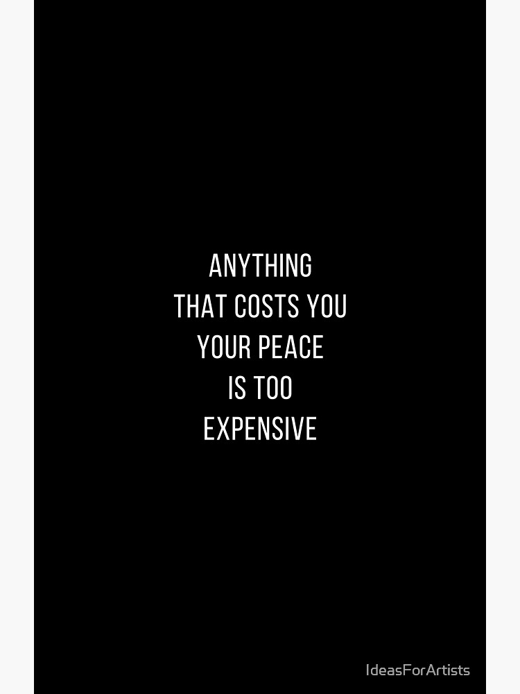 "ANYTHING THAT COSTS YOU YOUR PEACE IS TOO EXPENSIVE" Metal Print by