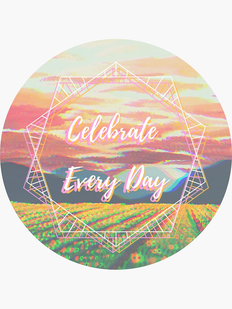 “Celebrate Every Day” Sticker for Sale by LizKing99 | Redbubble
