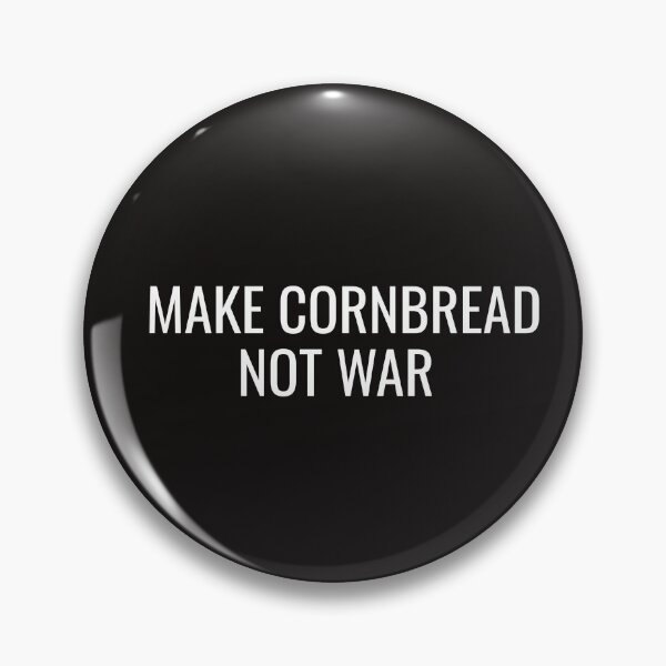 Make Cornbread Not War Protest Peace Pin