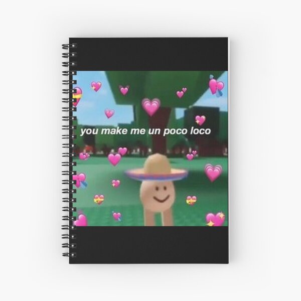 Un Poco Loco Spiral Notebook By Emilyromkeyy Redbubble - you make me un poco loco roblox meme