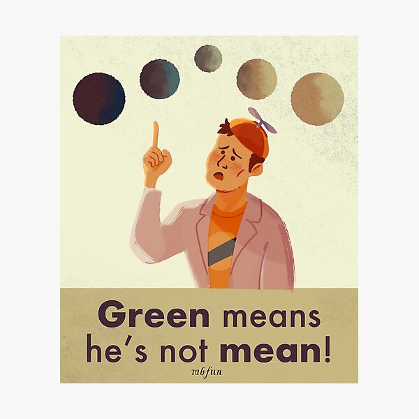 Green means he’s not mean :( Photographic Print