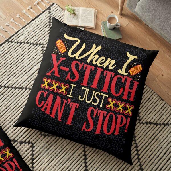 When I X-Stitch I Just Can't Stop | Cross Stitch Addict Design Floor Pillow