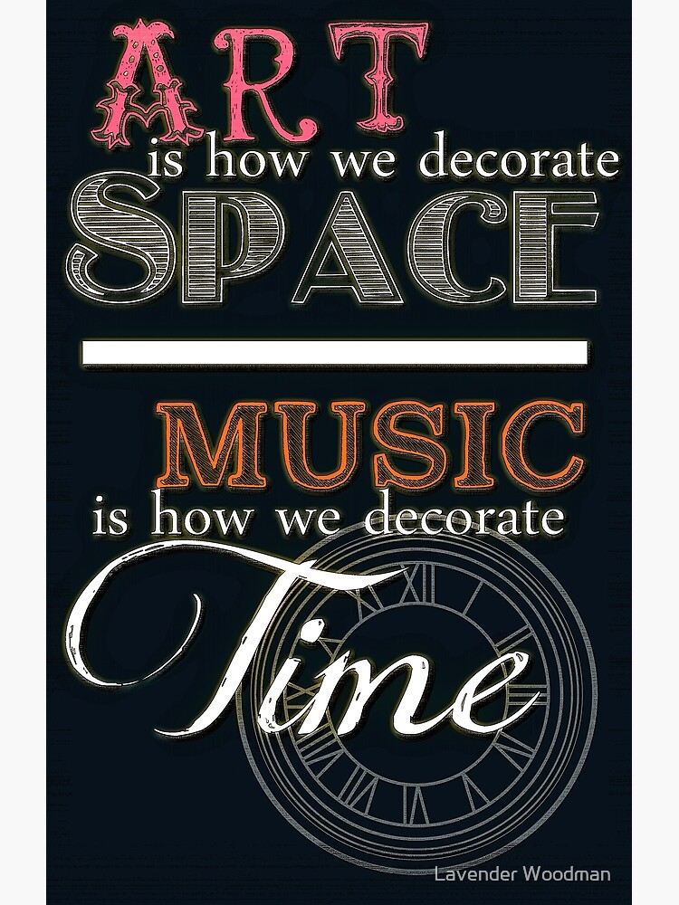 "Art is How We Decorate Space Music is How We Decorate Time" Poster