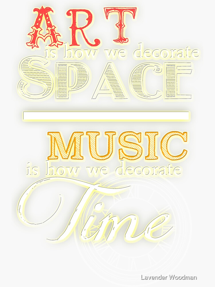 "Art is How We Decorate Space Music is How We Decorate Time" Sticker