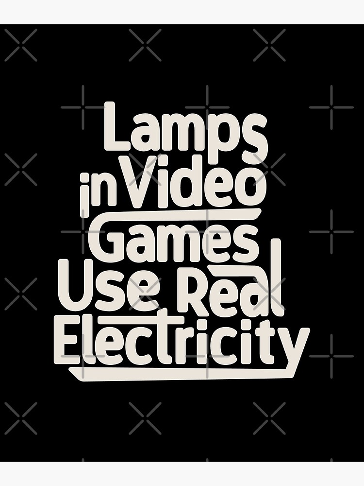 "Lamps in Video Games Use Real Electricity" Poster for Sale by Otakso