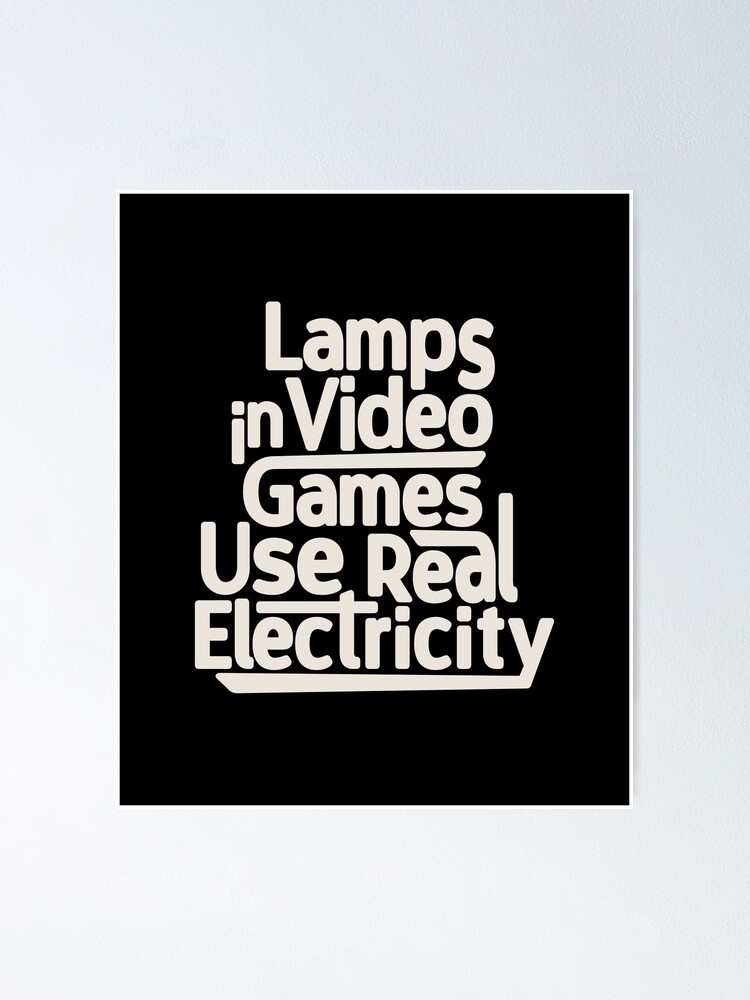 "Lamps in Video Games Use Real Electricity" Poster for Sale by Otakso